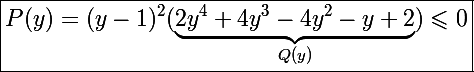 \Large \boxed{P(y)=(y-1)^2(\underbrace{2y^4+4y^3-4y^2-y+2}_{Q(y)})\leqslant0}